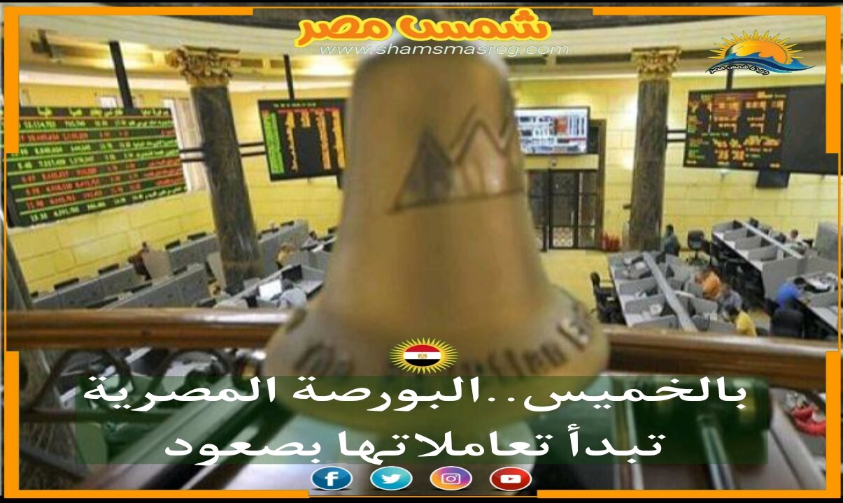 |شمس مصر|.. بالخميس..البورصة المصرية تبدأ تعاملاتها بصعود