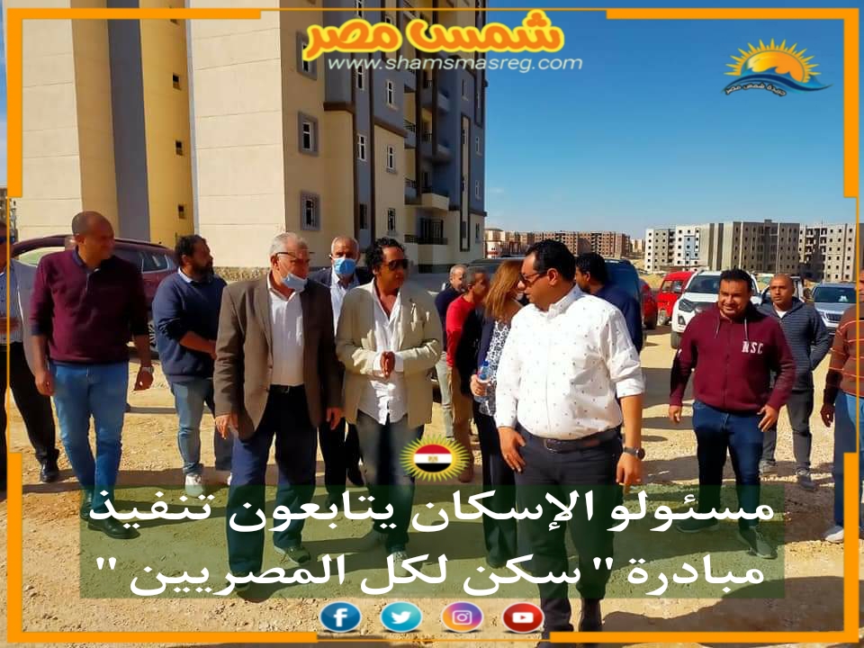 |شمس مصر|.. مسئولو الإسكان يتابعون تنفيذ مبادرة "سكن لكل المصريين".
