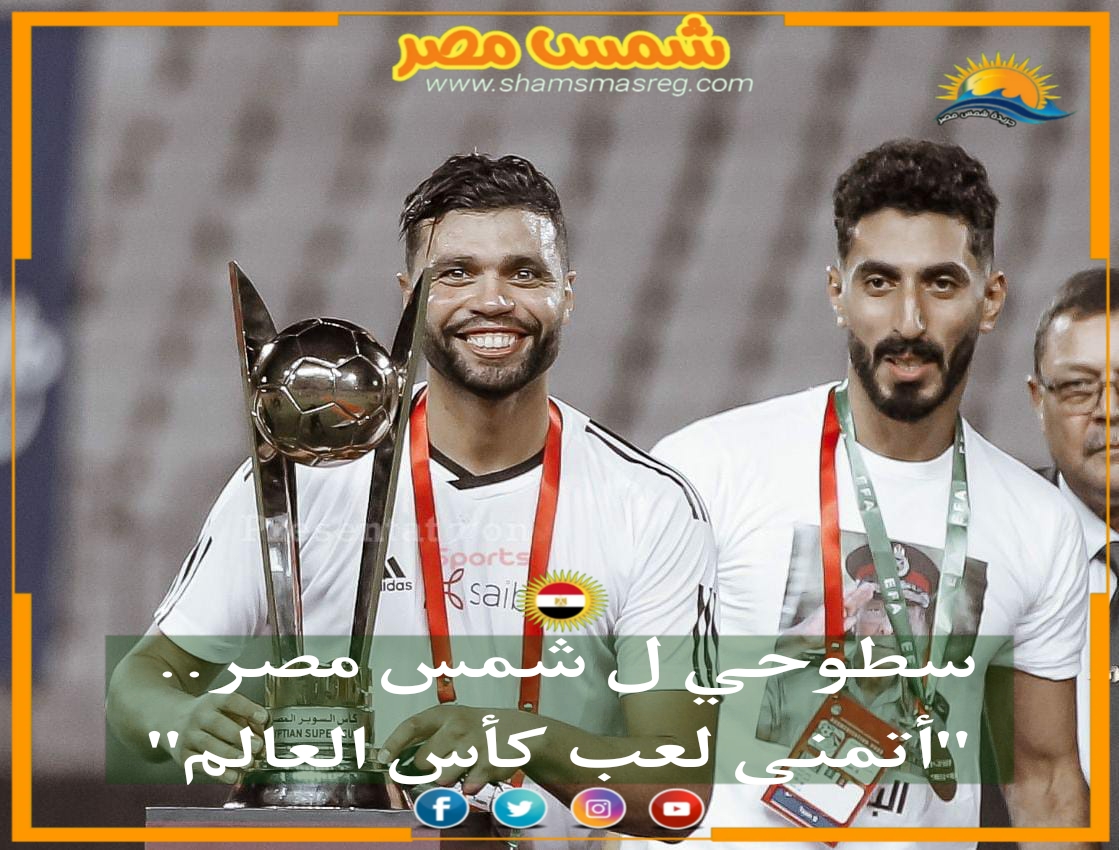 |شمس مصر|… سطوحي لشمس مصر..  "أتمنى لعب كأس العالم".