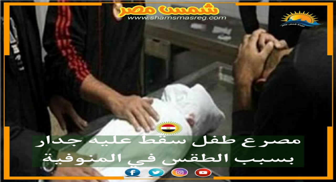 |شمس مصر|.. مصرع طفل سقط عليه جدار بسبب الطقس في المنوفية  