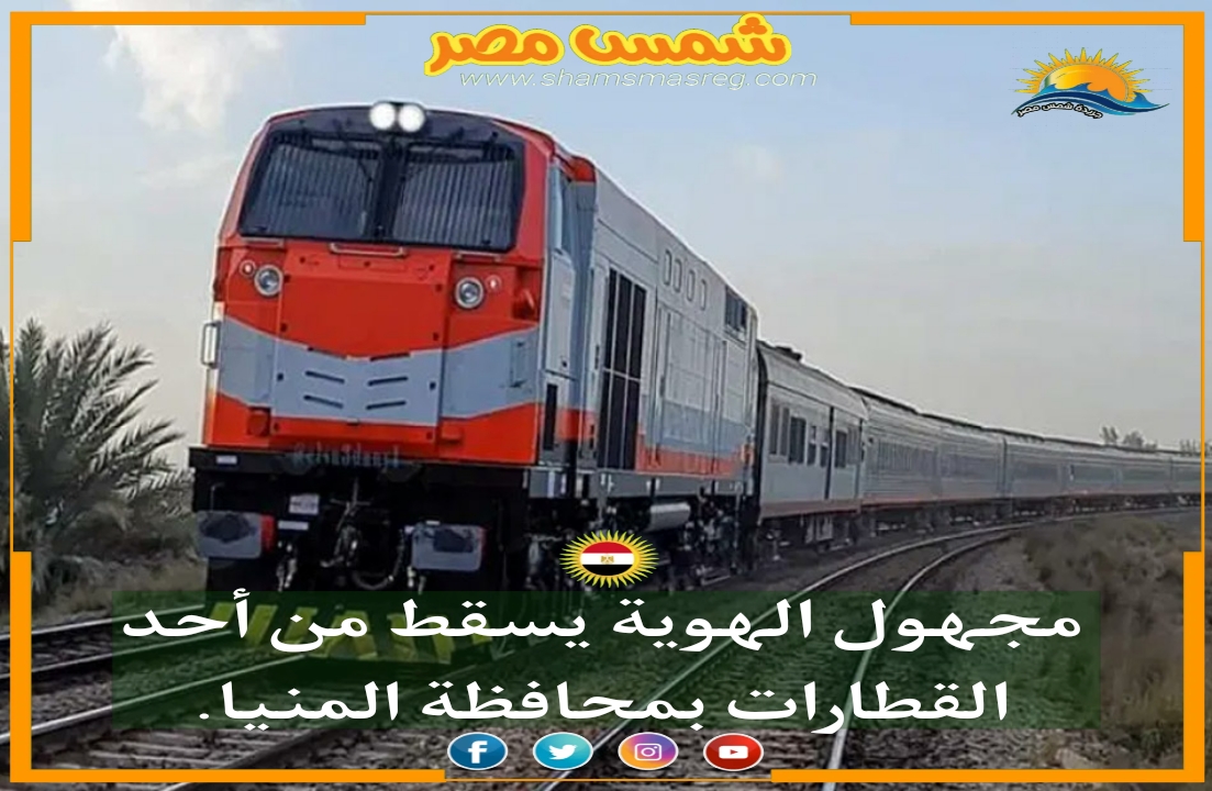 |شمس مصر|.. مجهول الهوية يسقط من أحد القطارات بمحافظة المنيا.