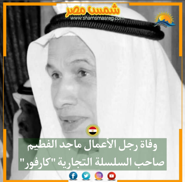 |شمس مصر|...وفاة رجل الأعمال ماجد الفطيم صاحب السلسلة التجارية "كارفور"