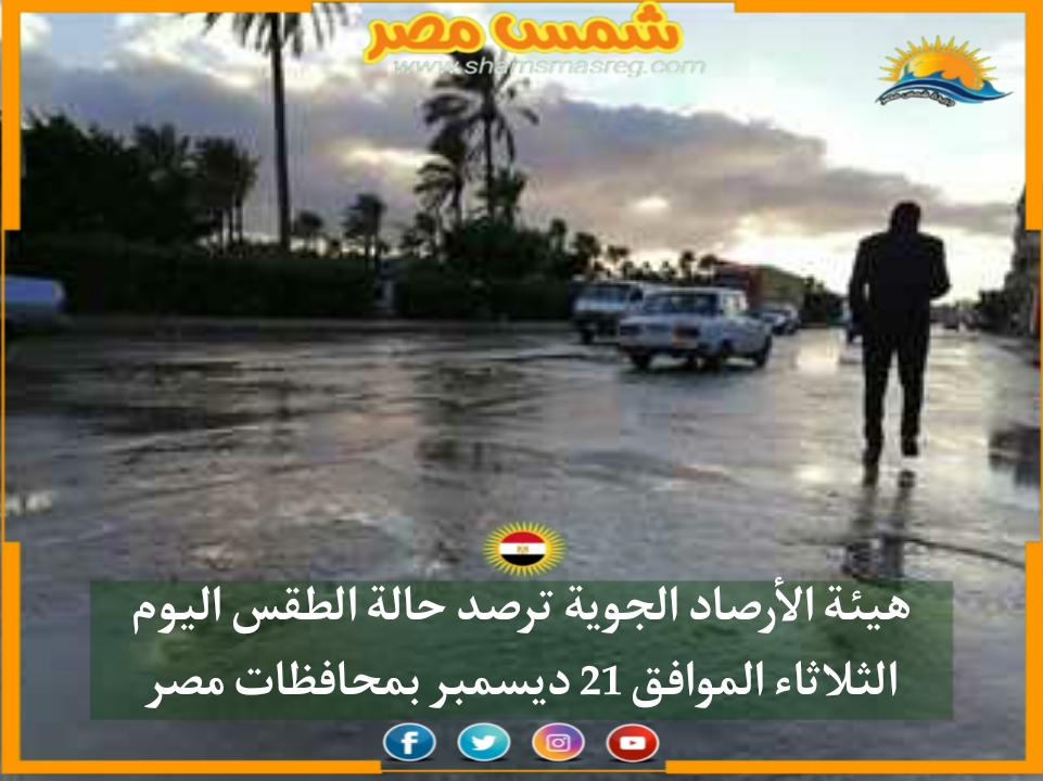 |شمس مصر| هيئة الأرصاد الجوية ترصد حالة الطقس اليوم الثلاثاء الموافق 21 ديسمبر بمحافظات مصر 