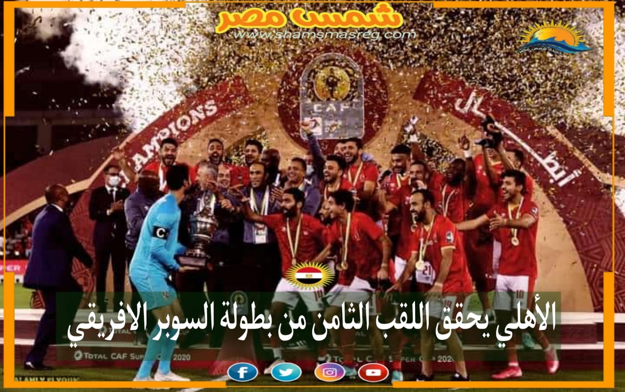 |شمس مصر|.. الأهلي يحقق اللقب الثامن من بطولة السوبر الإفريقي.