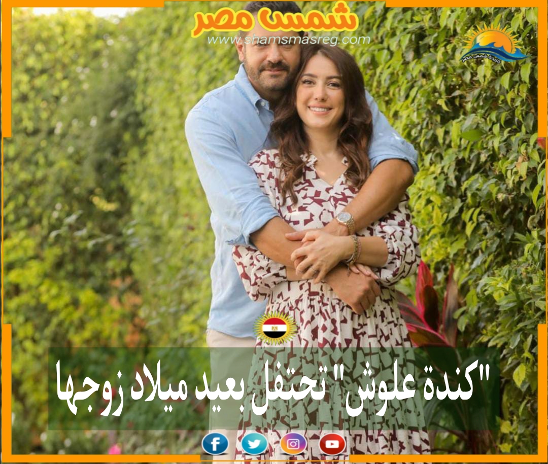 |شمس مصر|.. "كنده علوش" تحتفل بعيد ميلاد زوجها