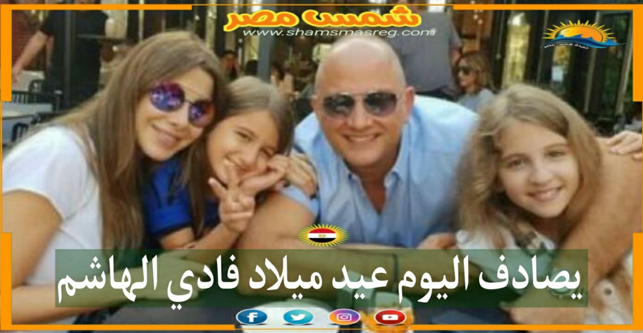 |شمس مصر|..يصادف اليوم عيد ميلاد فادي الهاشم