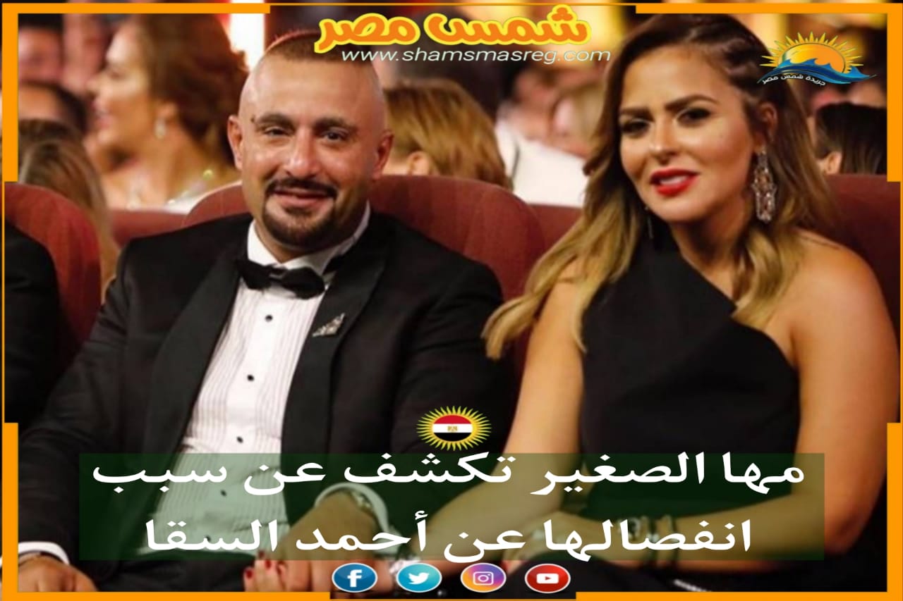 |شمس مصر|.. مها الصغير تكشف عن سبب انفصالها عن أحمد السقا