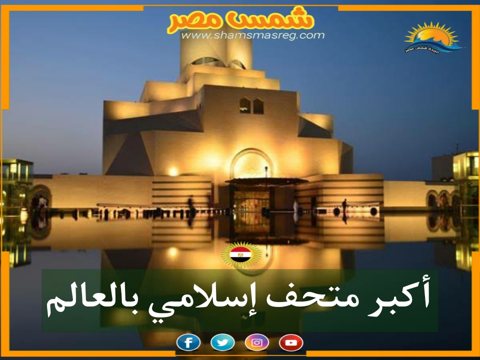 |شمس مصر|.. أكبر متحف إسلامي بالعالم