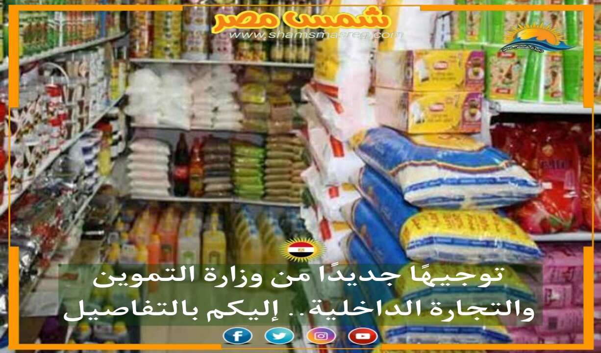 |شمس مصر|.. توجيهًا جديدًا من وزارة التموين والتجارة الداخلية.. إليكم بالتفاصيل