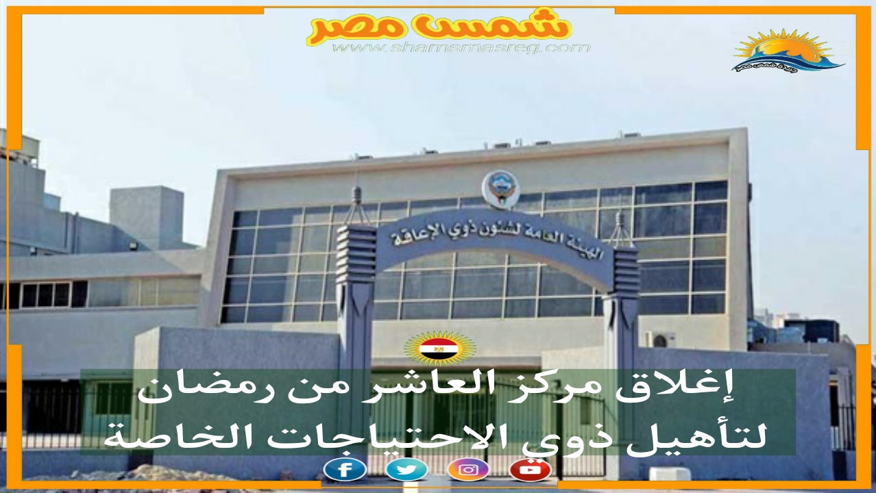 |شمس مصر|.. إغلاق مركز العاشر من رمضان لتأهيل ذوي الاحتياجات الخاصة. 