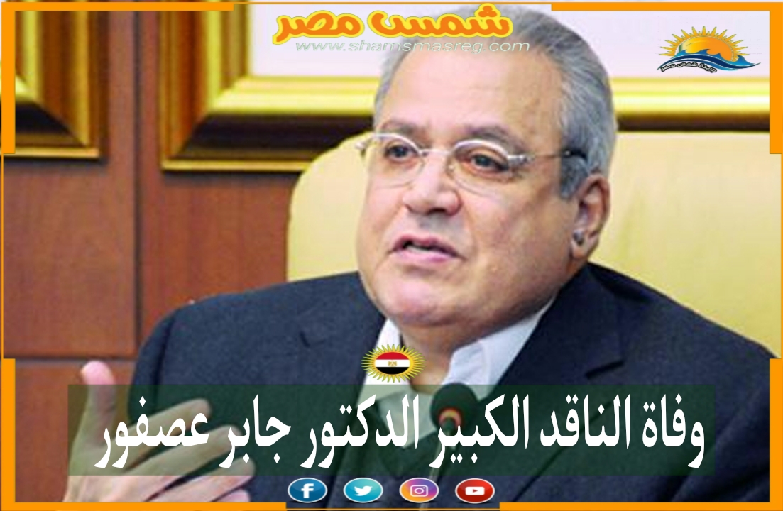 |شمس مصر|.. وفاة الناقد الكبير الدكتور جابر عصفور