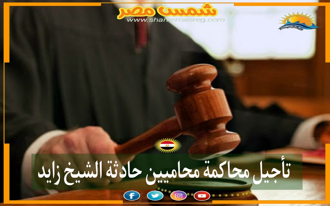 |شمس مصر|.. تأجيل محاكمة محاميين حادثة الشيخ زايد