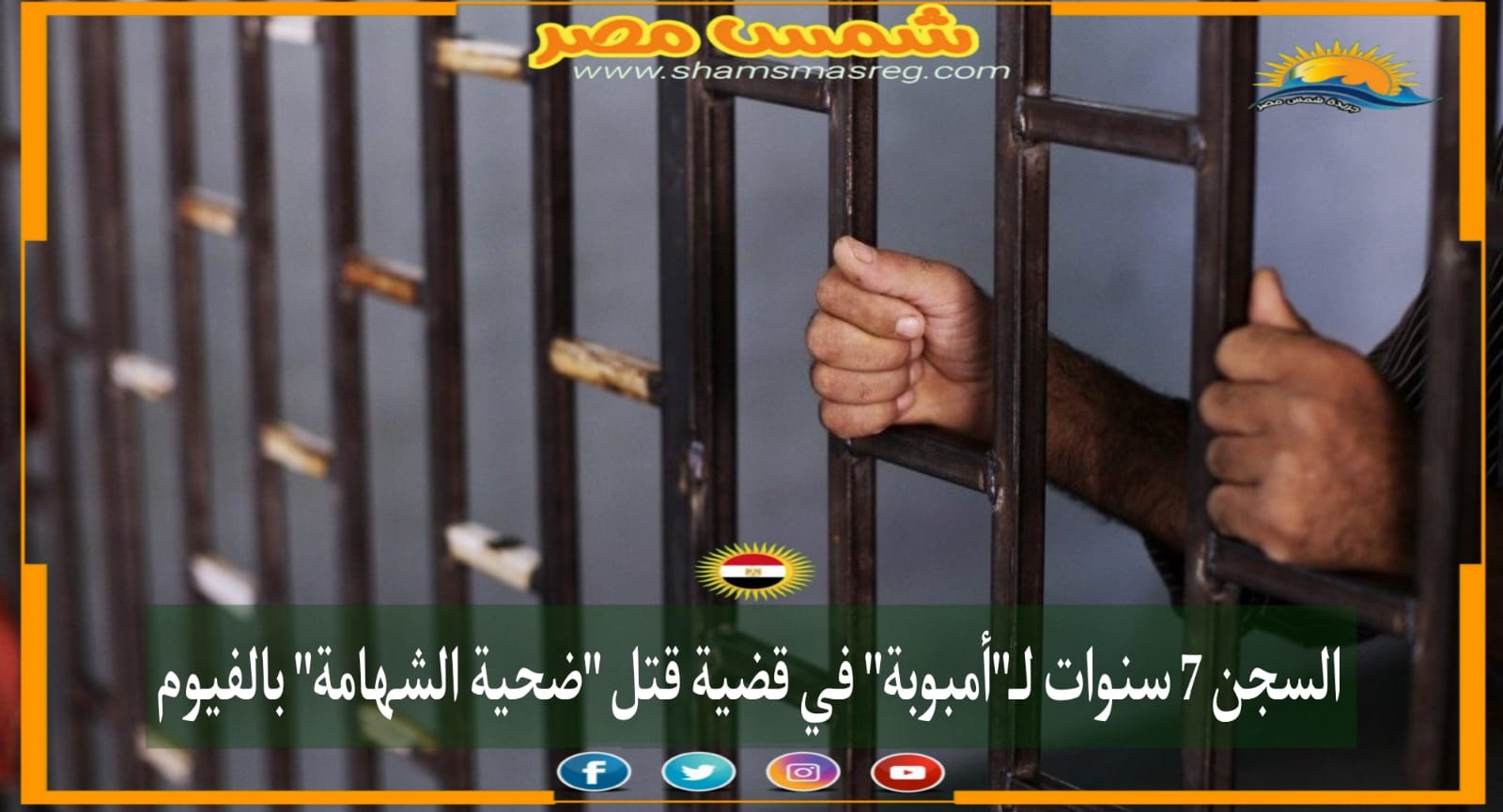|شمس مصر|.. السجن 7 سنوات لـ "أمبوبة" في قضية قتل "ضحية الشهامة" بالفيوم