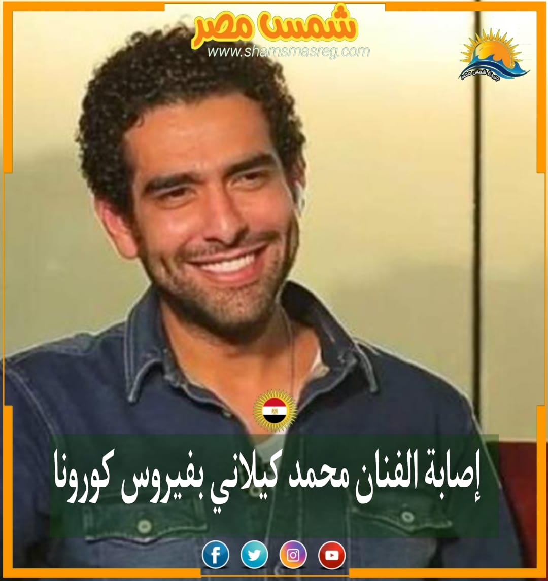 |شمس مصر|.. إصابة الفنان محمد كيلاني بفيروس كورونا