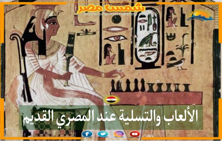 |شمس مصر|.. الألعاب والتسلية عند المصري القديم 