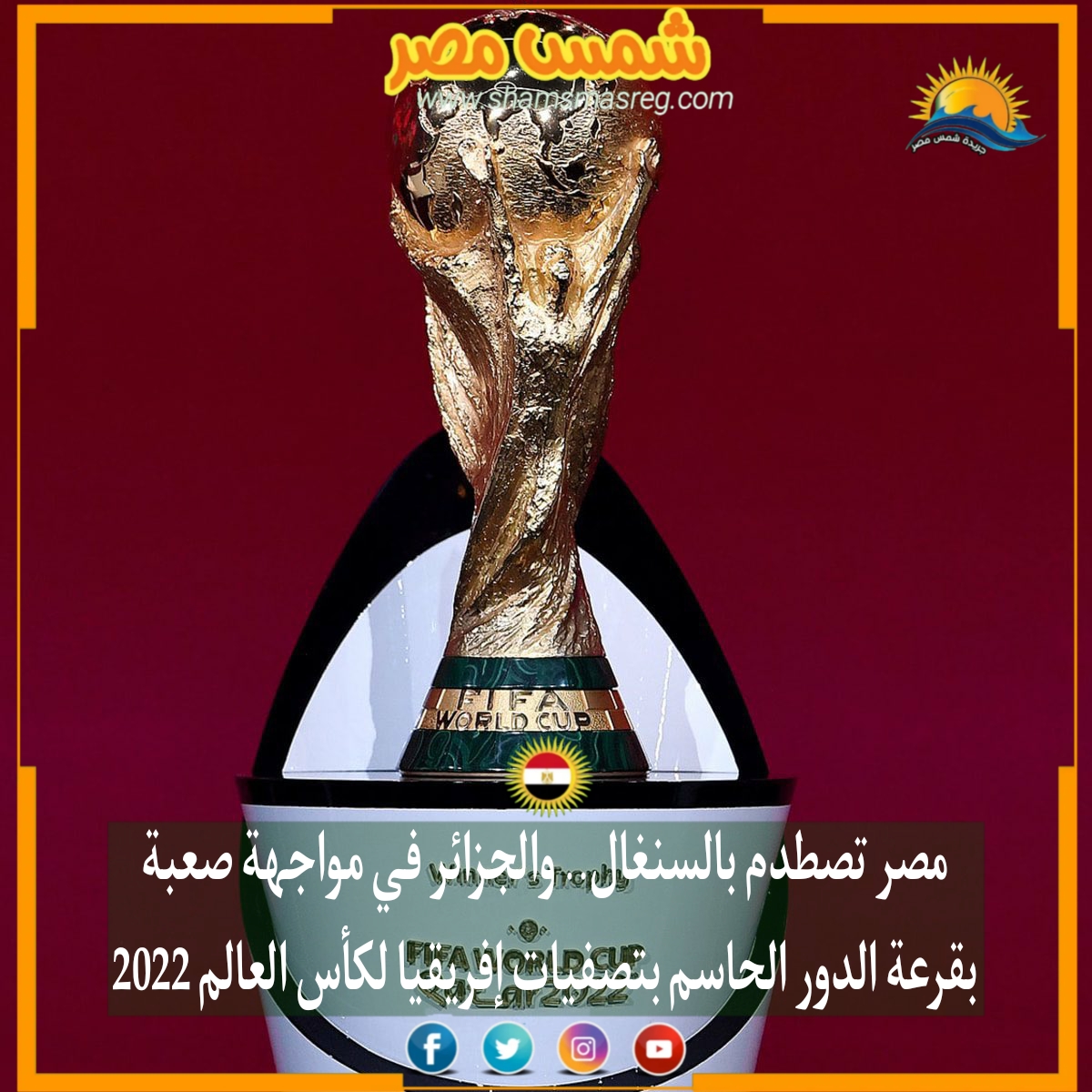 |شمس مصر|.. مصر تصطدم بالسنغال.. والجزائر في مواجهة صعبة بقرعة الدور الحاسم بتصفيات إفريقيا لكأس العالم 2022