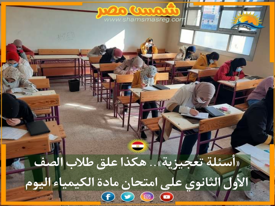  |شمس مصر|.. «أسئلة تعجيزية».. هكذا علق طلاب الصف الأول الثانوي على امتحان مادة الكيمياء اليوم 