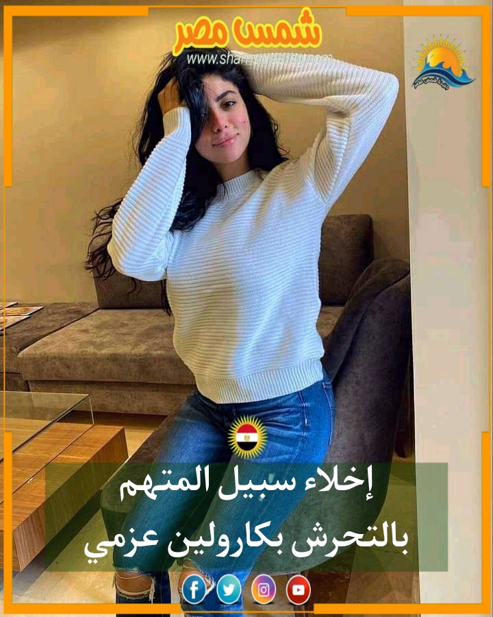 |شمس مصر|.. إخلاء سبيل المتهم بالتحرش بكارولين عزمي