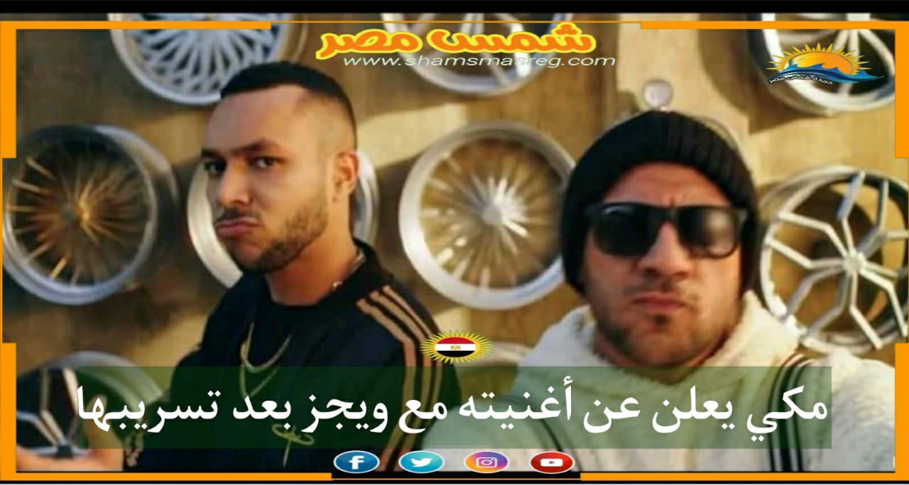 |شمس مصر|.. مكي يعلن عن أغنيته مع ويجز بعد تسريبها