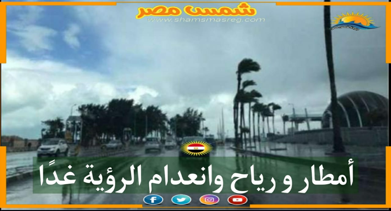 |شمس مصر|.. أمطار ورياح وانعدام الرؤية غدًا 