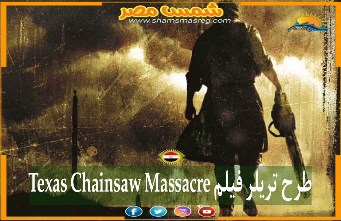 |شمس مصر|.. طرح تريلر فيلم Texas Chainsaw Massacre