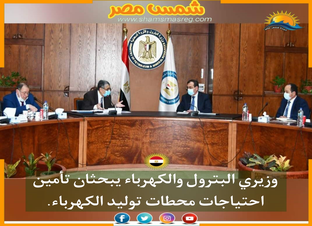 |شمس مصر|.. وزيري البترول والكهرباء يبحثان تأمين احتياجات محطات توليد الكهرباء.