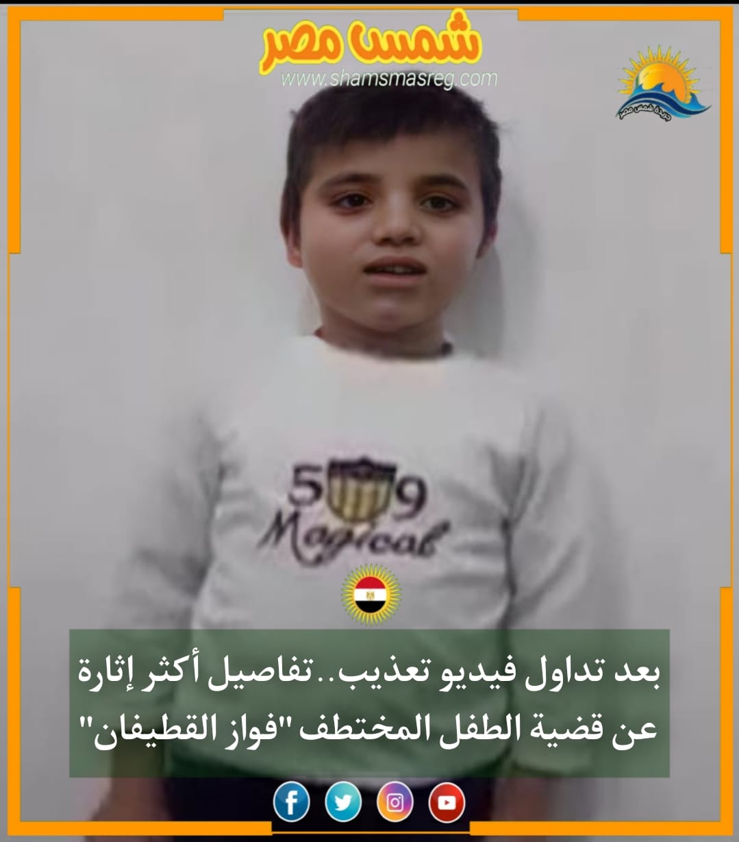 |شمس مصر|.. بعد تداول فيديو تعذيب.. تفاصيل أكثر إثارة عن قضية الطفل المختطف "فواز القطيفان"
