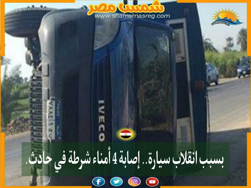 |شمس مصر|.. بسبب انقلاب سيارة.. إصابة 4 أمناء شرطة في حادث.