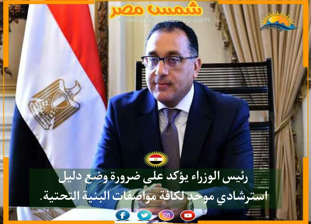 |شمس مصر|.. رئيس الوزراء يؤكد على ضرورة وضع دليل استرشادي موحد لكافة مواصفات البنية التحتية.