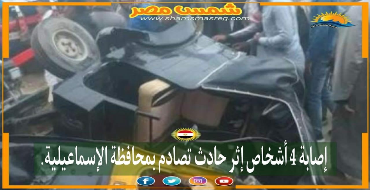 |شمس مصر|.. إصابة 4أشخاص إثر حادث تصادم بمحافظة الإسماعيلية.