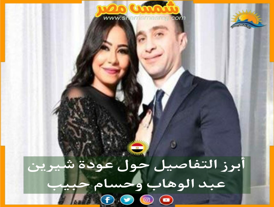 |شمس مصر|.. أبرز التفاصيل حول عودة شيرين عبد الوهاب وحسام حبيب