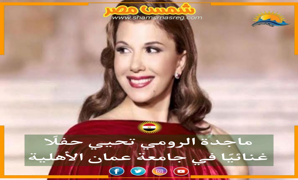 |شمس مصر|.. ماجدة الرومي تحيى حفلًا غنائيًا في جامعة عمان الأهلية