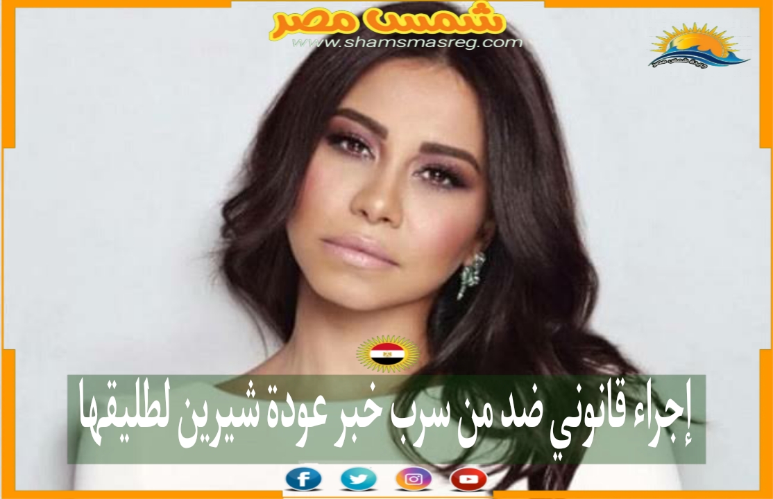 |شمس مصر|.. إجراء قانوني ضد من سرب خبر عودة شيرين لطليقها