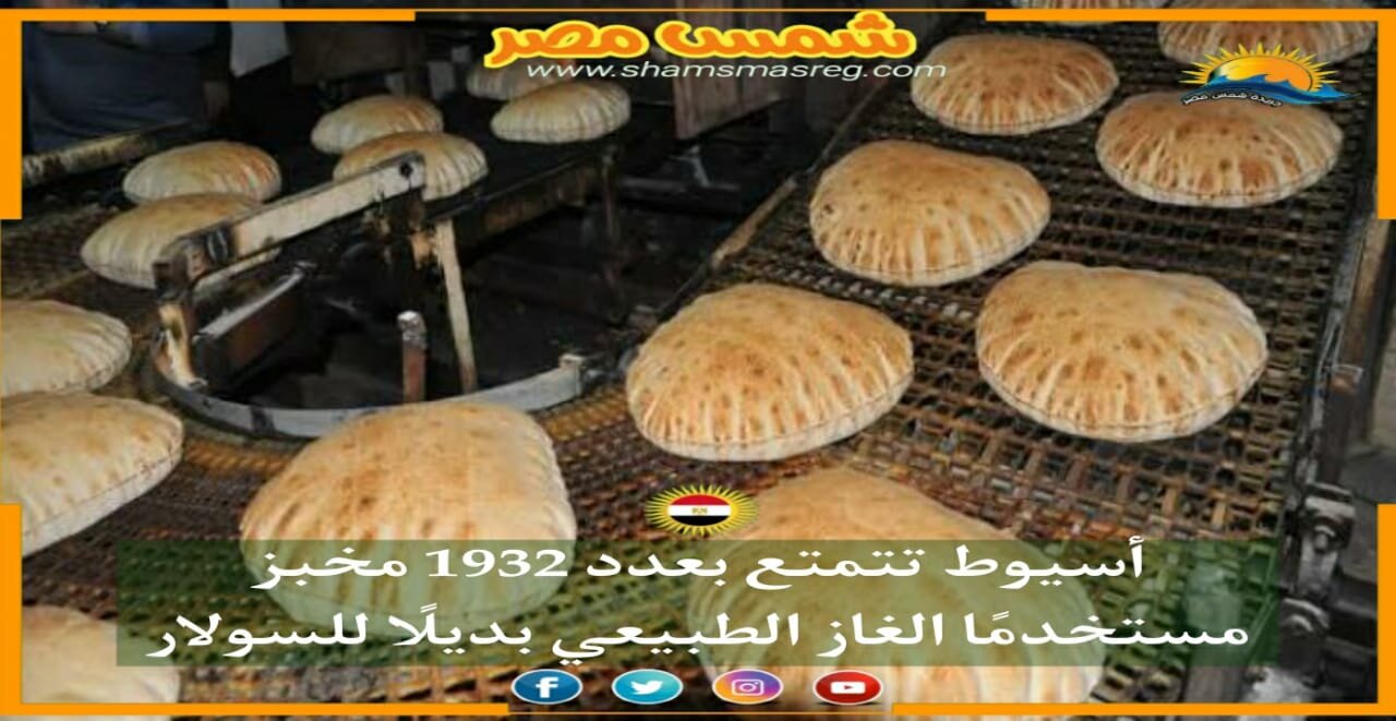 |شمس مصر|.. أسيوط تتمتع بعدد 1932 مخبز مستخدمًا الغاز الطبيعي بديلًا للسولار