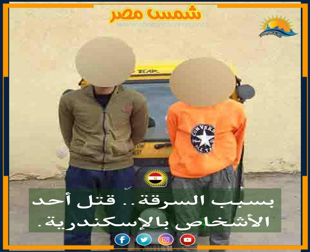 |شمس مصر|.. بسبب السرقة.. قتل أحد الأشخاص بالإسكندرية.