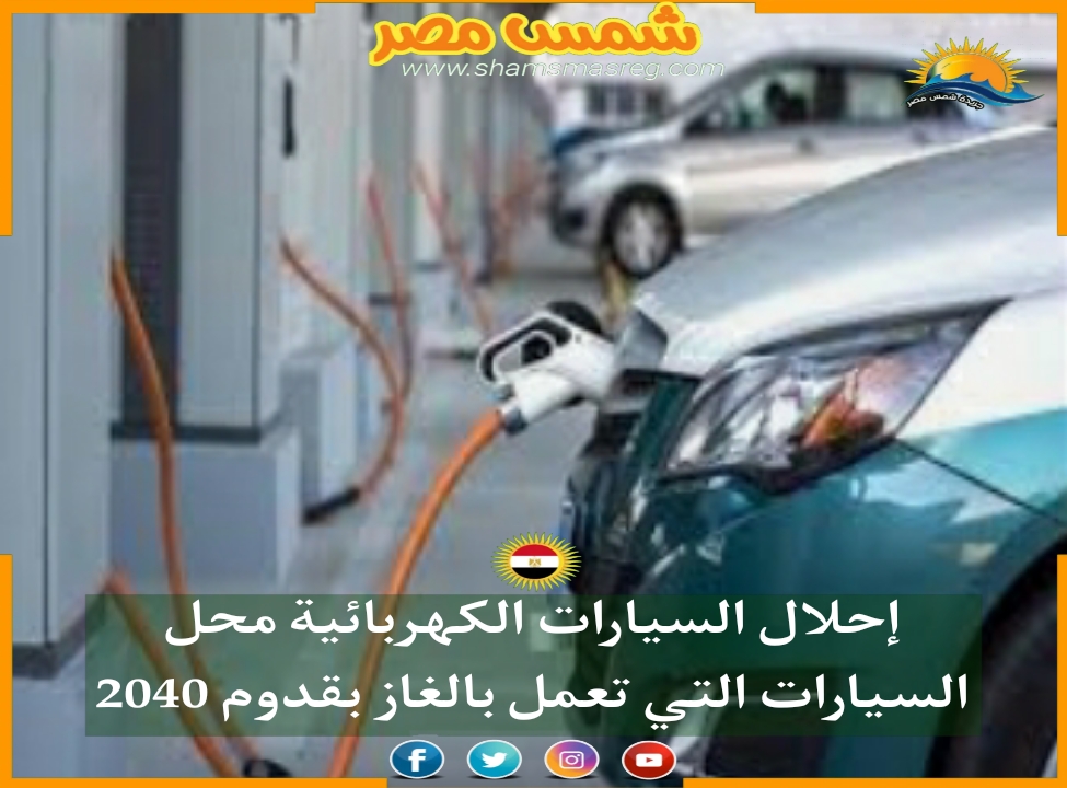 |شمس مصر|.. إحلال السيارات الكهربائية محل السيارات التي تعمل بالغاز بقدوم 2040