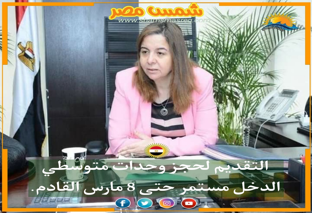 |شمس مصر|.. التقديم لحجز وحدات متوسطي الدخل مستمر حتى 8 مارس القادم