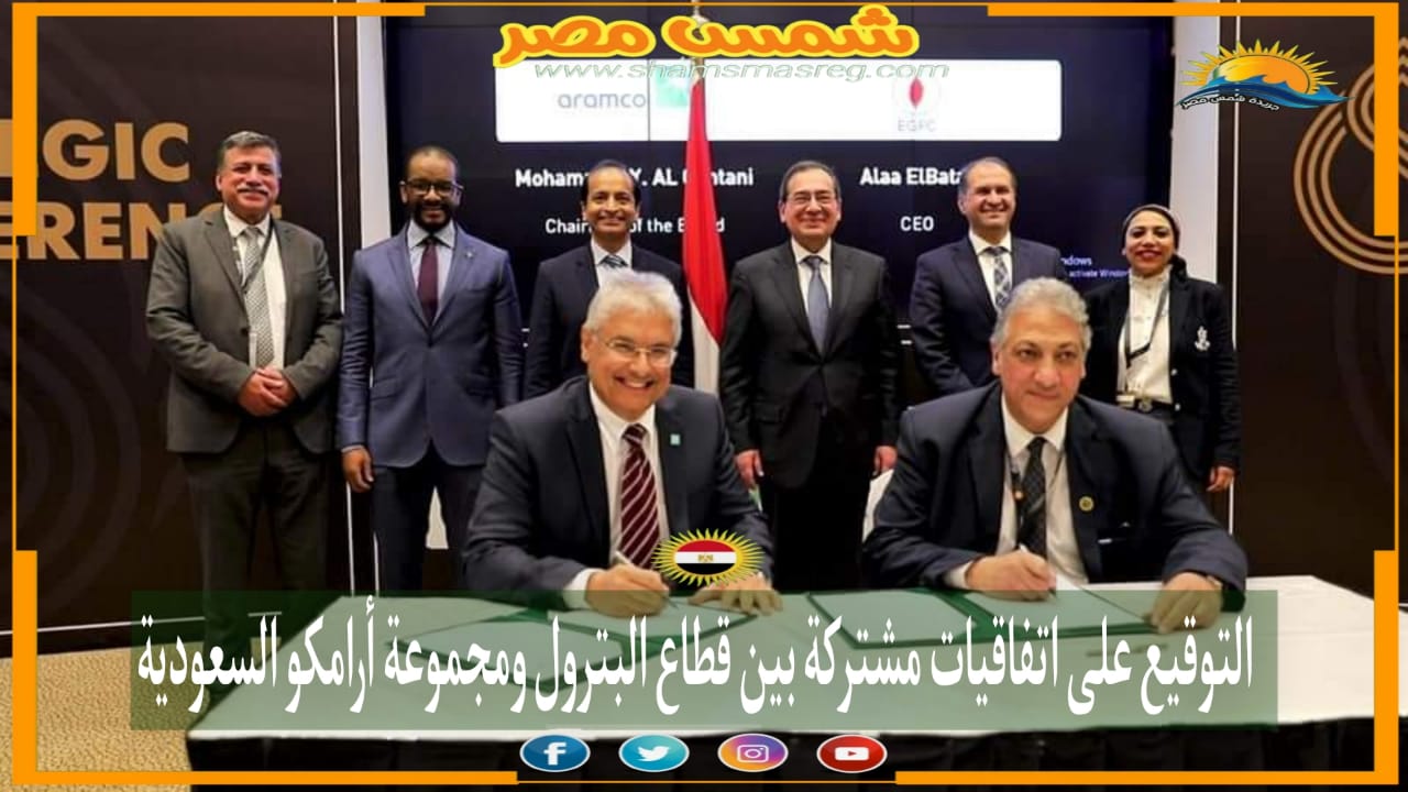 |شمس مصر|.. التوقيع على اتفاقيات مشتركة بين قطاع البترول ومجموعة أرامكو السعودية .