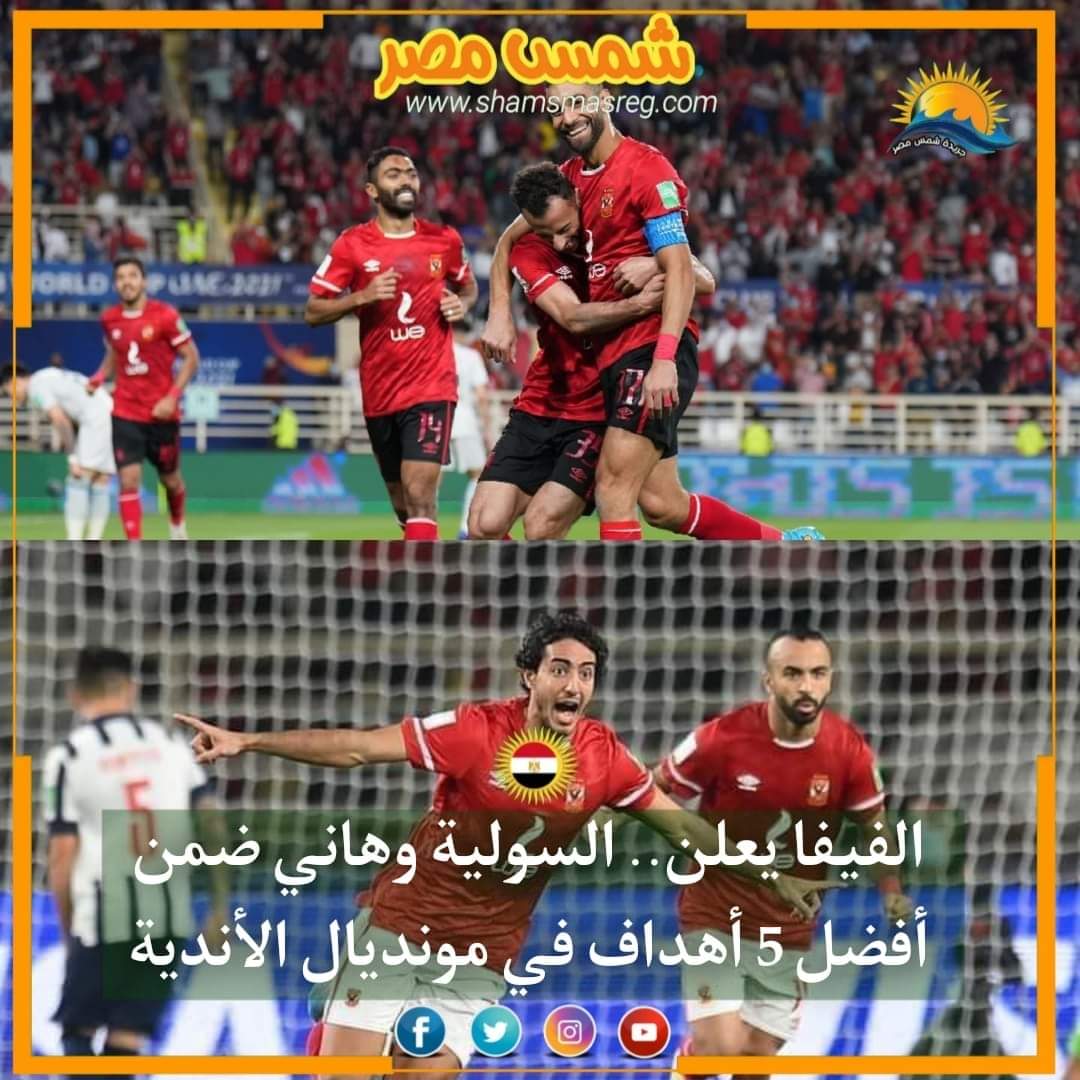 |شمس مصر|.. الفيفا يعلن.. السولية وهاني ضمن أفضل 5 أهداف في مونديال الأندية