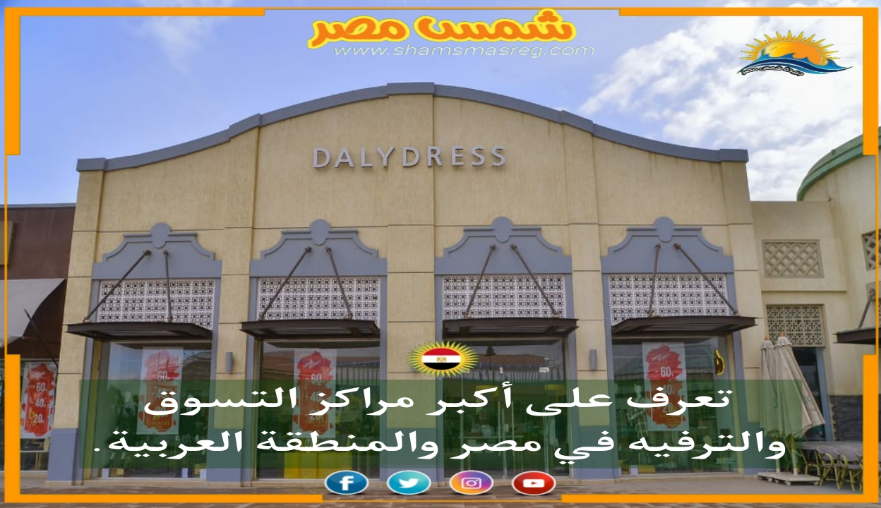 |شمس مصر|.. تعرف على أكبر مراكز التسوق والترفيه في مصر والمنطقة العربية.