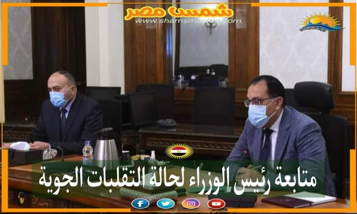 |شمس مصر|.. متابعة رئيس الوزراء لحالة التقلبات الجوية.