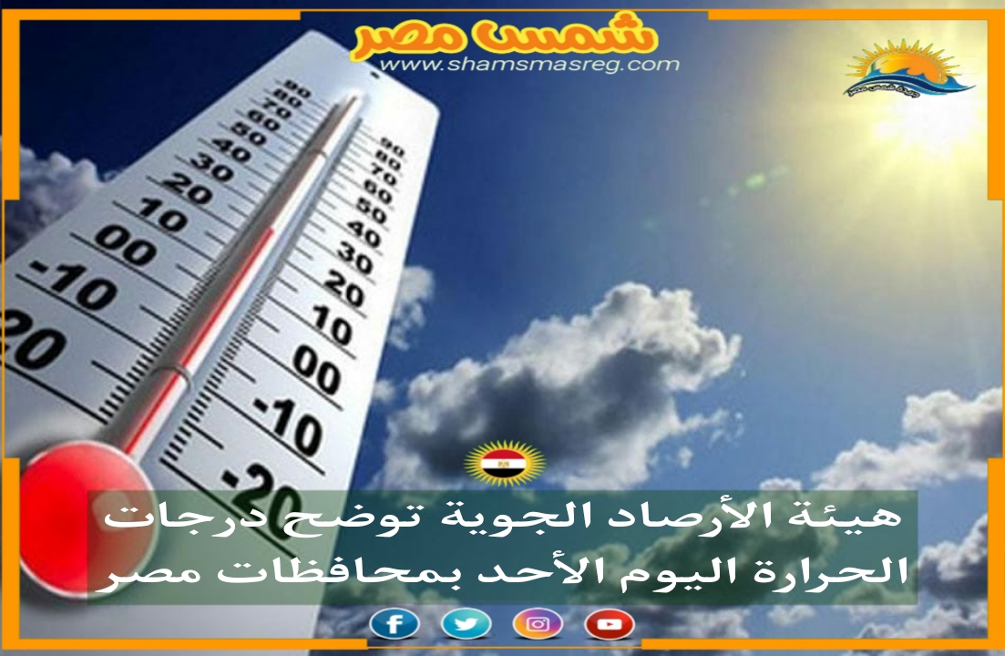 |شمس مصر|.. هيئة الأرصاد الجوية توضح درجات الحرارة اليوم الأحد بمحافظات مصر