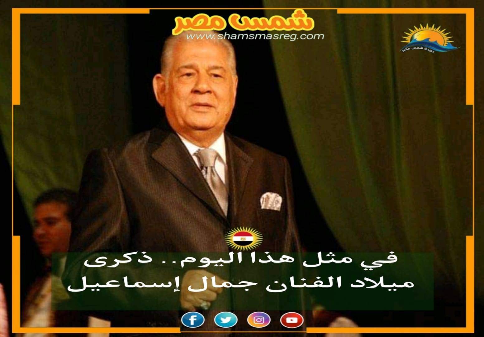 |شمس مصر|.. في مثل هذا اليوم.. ذكرى ميلاد الفنان جمال إسماعيل