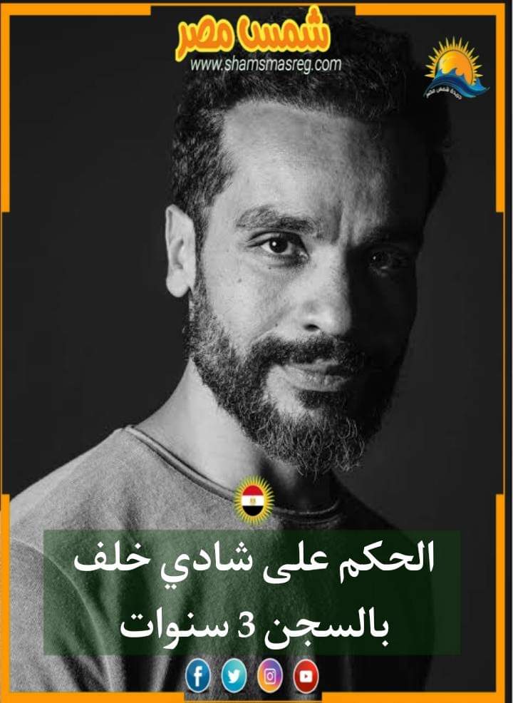 |شمس مصر|.. الحكم على شادي خلف بالسجن 3 سنوات