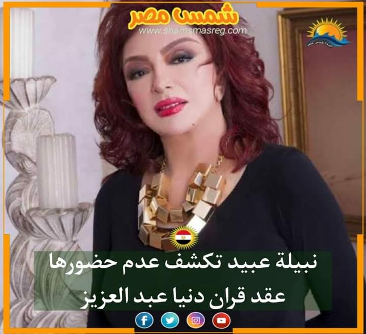 |شمس مصر|.. نبيلة عبيد تكشف عدم حضورها عقد قران دنيا عبد العزيز