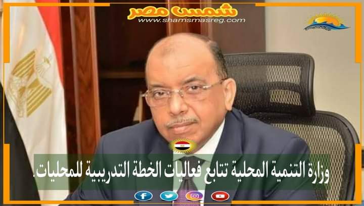 |شمس مصر|.. وزارة التنمية المحلية تتابع فعاليات الخطة التدريبية للمحليات.