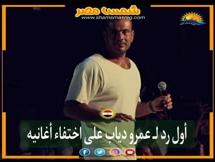 |شمس مصر|.. أول رد لـ عمرو دياب على اختفاء أغانيه