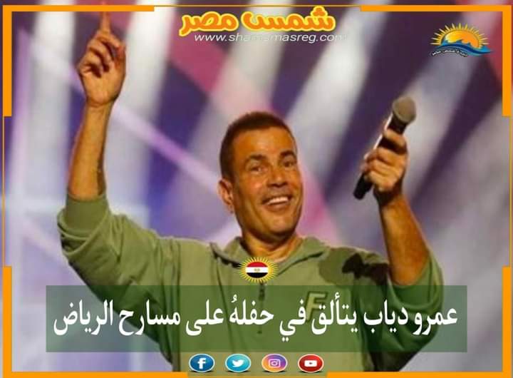 |شمس مصر|.. عمرو دياب يتألق في حفلهُ على مسارح الرياض 