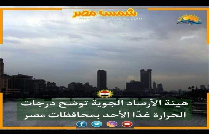 |شمس مصر|.. هيئة الأرصاد الجوية توضح درجات الحرارة اليوم الأحد بمحافظات مصر 