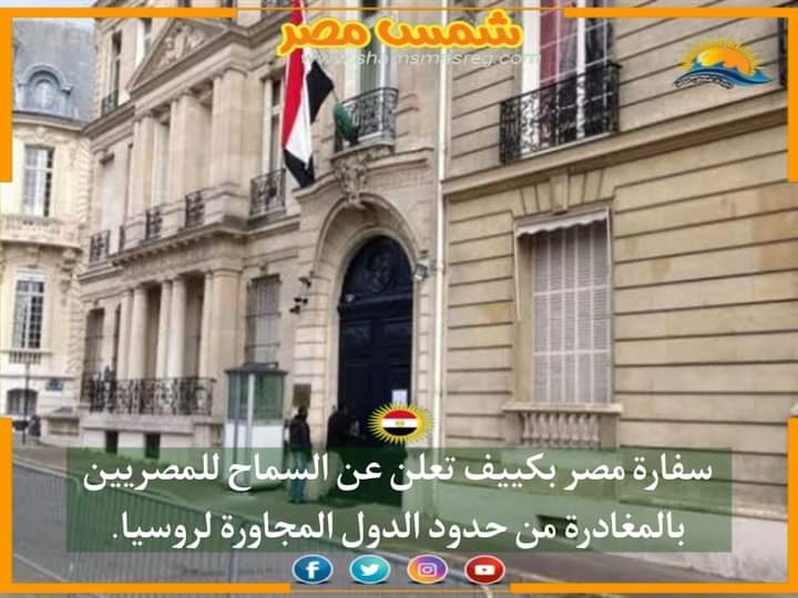 |شمس مصر|.. سفارة مصر بكييف تعلن عن السماح للمصريين بالمغادرة من حدود الدول المجاورة لروسيا.